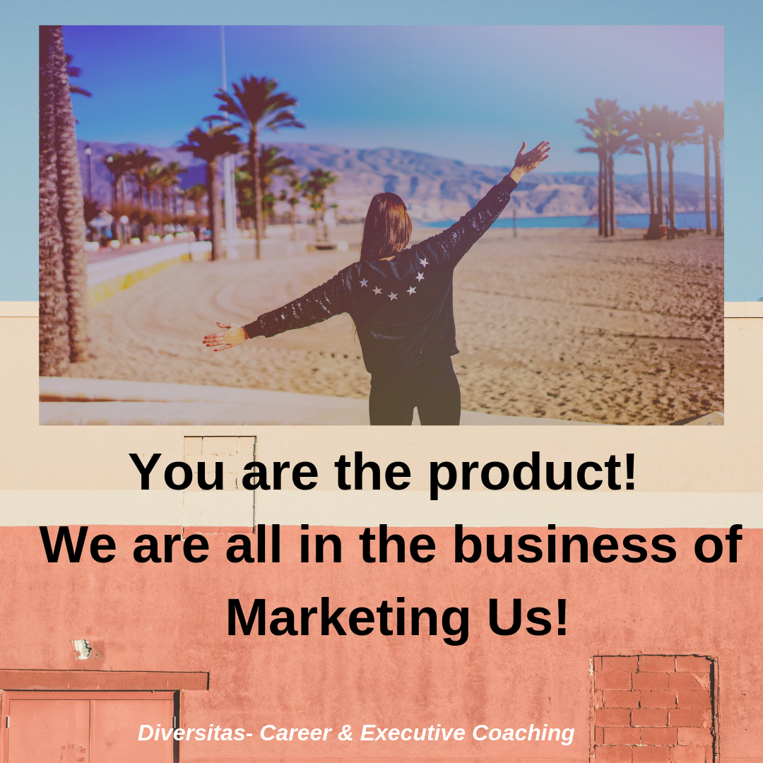 You are the product! We are all in the business of Marketing Us!